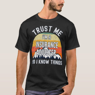 T-shirt Trust Me Im a Insurance Adjuster and I Know Things