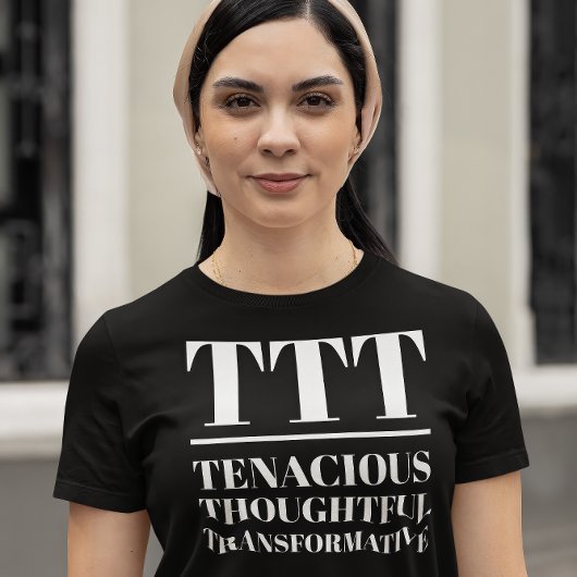 T-shirt TTT- Tenace, réfléchie, Transformative