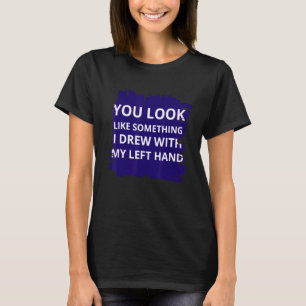 T-shirt Tu As L'Air De Quelque Chose Que J'Ai Dessiné Avec