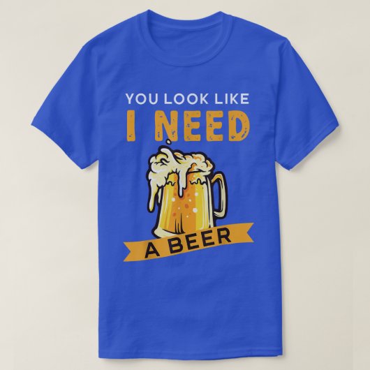 T-shirt Tu As L'Air Que J'Ai Besoin D'Une Bière (Design devant)