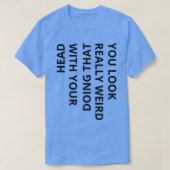 T-shirt tu as l'air vraiment bizarre de faire ça avec ton  (Design devant)