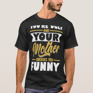 T-shirt Tu es laid et ta mère t'habille drôle