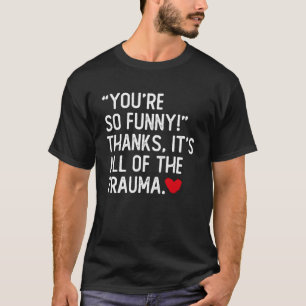 T-shirt Tu es si drôle Merci, c'est la trauma