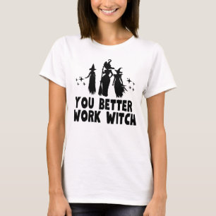 T-shirt Tu ferais mieux de travailler sorcière