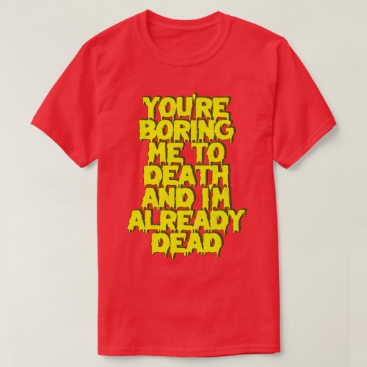 T-shirt Tu M'Ennuis À Mort Je Suis Déjà Mort (Design devant)