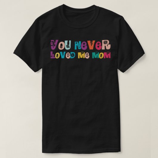 T-shirt Tu Ne M'Aimais Jamais Maman (Design devant)