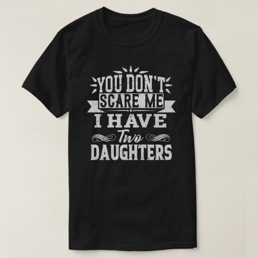 T-shirt Tu ne me fais pas peur d'avoir deux filles (Design devant)