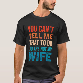 T-shirt Tu ne peux pas me dire quoi faire, tu n'es pas ma 