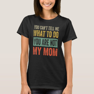 T-shirt Tu ne peux pas me dire quoi faire Tu n'es pas ma m