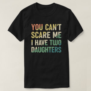 T-shirt Tu Ne Peux Pas Me Faire Peur D'Avoir Deux Filles