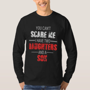 T-shirt Tu ne peux pas me faire peur J'ai 2 filles et un f