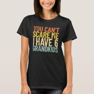 T-shirt Tu ne peux pas me faire peur J'ai 6 petits-enfants
