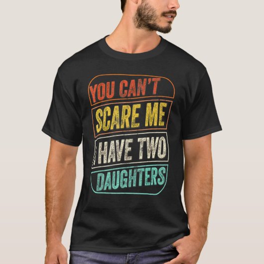 T-shirt Tu Ne Peux Pas Me Faire Peur J'Ai Deux Filles Papa (Devant)
