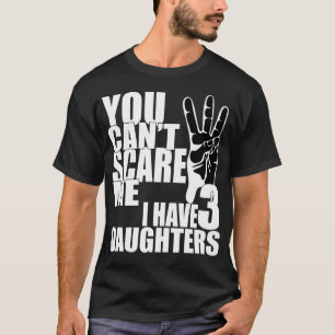 T-shirt Tu ne peux pas me faire peur, j'ai trois filles