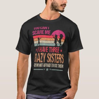 T-shirt Tu ne peux pas me faire peur J'ai trois soeurs fol