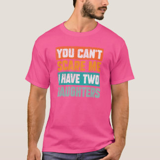 T-shirt Tu ne peux pas m'effrayer, j'ai deux filles Fête d