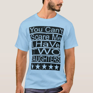 T-shirt Tu ne peux pas m'effrayer, j'ai deux filles Papa