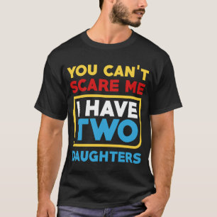 T-shirt Tu ne peux pas m'effrayer, j'ai deux filles Papas 