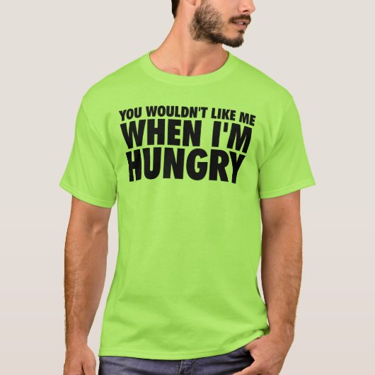 T-shirt Tu ne voudrais pas de moi quand j'ai faim (Devant)