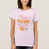 T-shirt Tu représentes le monde pour moi (Devant)