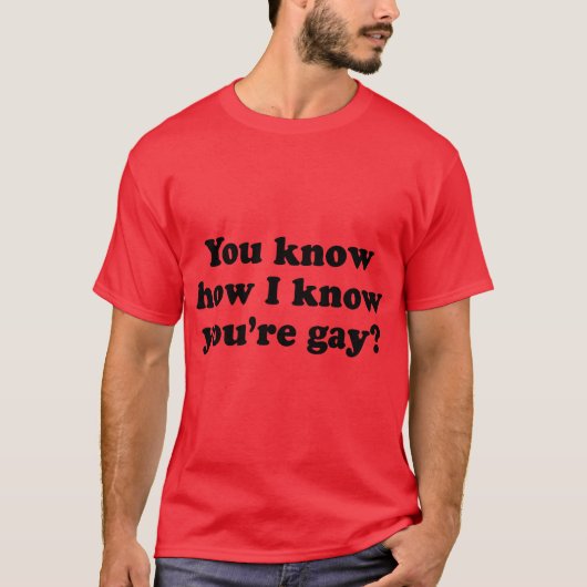 T-shirt Tu sais comment je sais que tu es gay (Devant)