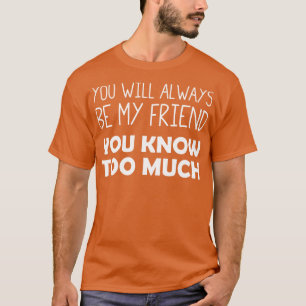 T-shirt Tu Seras Toujours Mon Ami, Tu En Connais Trop