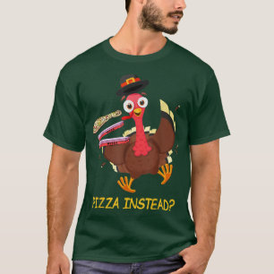 T-shirt Turkey Lets Have Pizza Instead Funny Thanksgiving