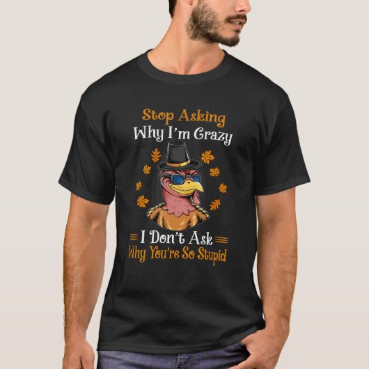 T-shirt Turkey Stop Asking Why I'm Crazy Farmer Women Men (Devant)