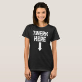 T-shirt Twerk Here Twerk Dance (Devant entier)