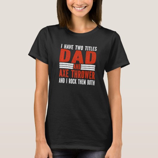 T-shirt Two Titles Dad and Axe Thrower Axe Throwing   (Devant)