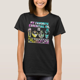 T-shirt Types Mon Huile Essentielle Préférée Est Chlorofor
