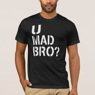 T-shirt U Mad Bro ?