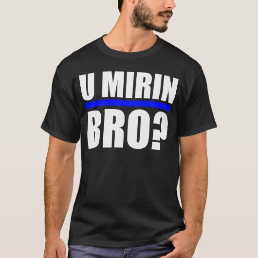 T-SHIRT U MIRIN BRO ? (Devant)
