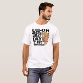 T-shirt Uh oh. Conjecture quel jour c'est. Courtisez-Hoo (Devant entier)