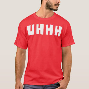 T-shirt Uhh uhhh t uhh suer