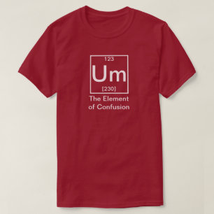 T-shirt Um : L'élément de la confusion drôle de chimie T-S