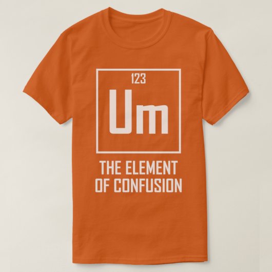T-shirt Um L'élément de la confusion drôle élément chimiqu (Design devant)