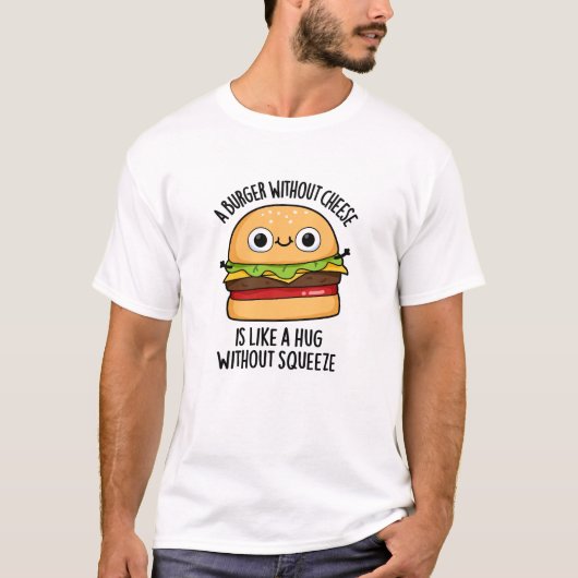 T-shirt Un Burger Sans Fromage Comme Un Hug Sans Squeeze (Devant)