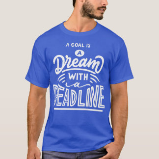 T-shirt Un but est un rêve avec une date limite Motivation