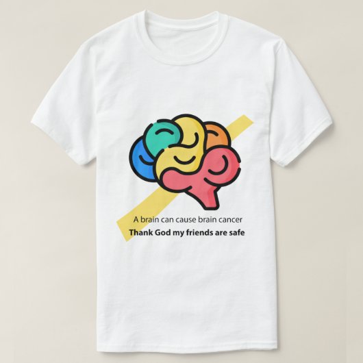 T-shirt Un cerveau peut causer un cancer du cerveau - drôl (Design devant)