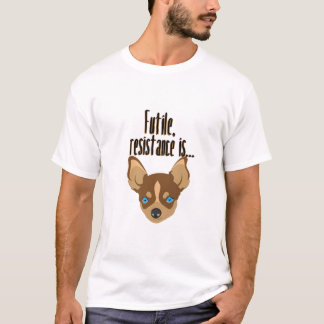 T-shirt Un chihuahua : Inutile, la résistance l'est.