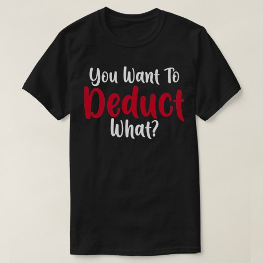T-shirt Un Comptable Drôle Dit Que Vous Voulez Déduire Ce (Design devant)