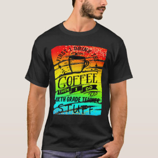 T-shirt Un Enseignant De 6E Année A Besoin De Café Funny C