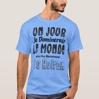 T-shirt Un jour je gouvernerais le monde mais pas maintena