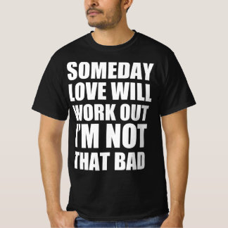 T-shirt Un jour l'amour fonctionnera Je ne suis pas si mau