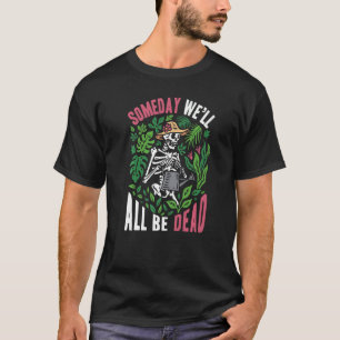 T-shirt Un jour nous serons tous morts jardinier botanique