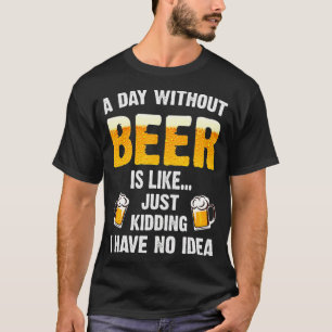 T-shirt Un Jour Sans Bière, C'Est Comme Si J'Avais Juste 