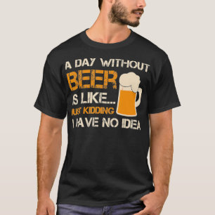 T-shirt Un Jour Sans Bière, C'Est Comme Si J'Avais Juste M