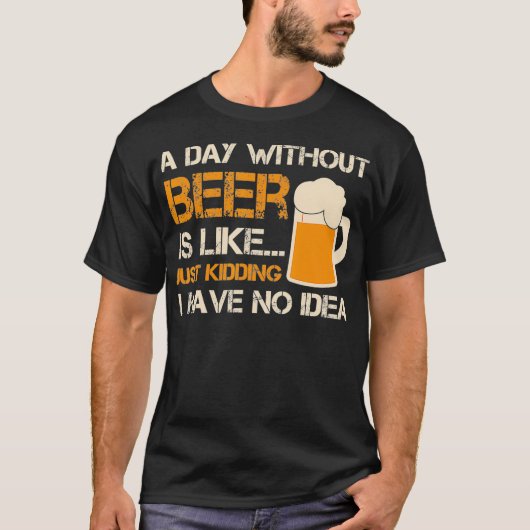 T-shirt Un Jour Sans Bière, C'Est Comme Si J'Avais Juste M (Devant)