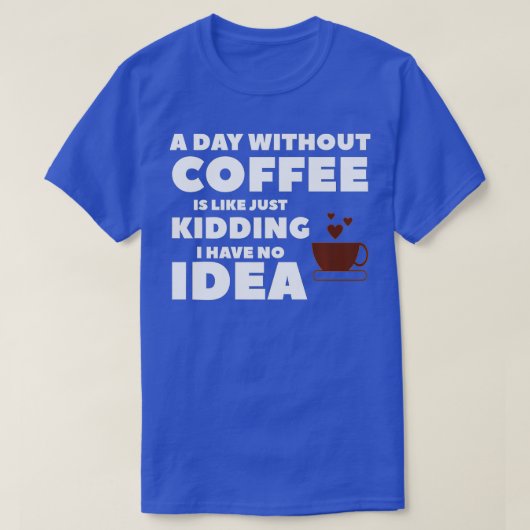 T-shirt Un Jour Sans Café, C'Est Comme Si J'Avais N (Design devant)